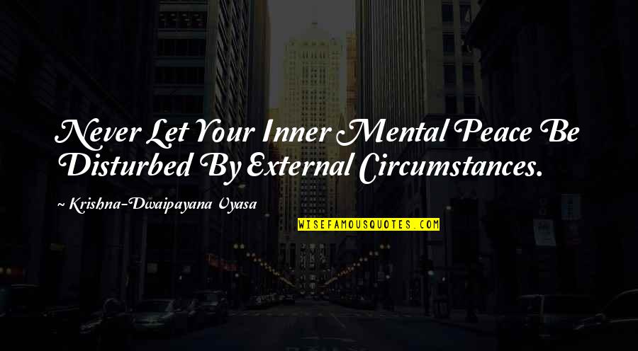 Disturbed Peace Quotes By Krishna-Dwaipayana Vyasa: Never Let Your Inner Mental Peace Be Disturbed Disturbed Peace Quotes By Krishna-Dwaipayana Vyasa: Never Let Your Inner Mental Peace Be Disturbed