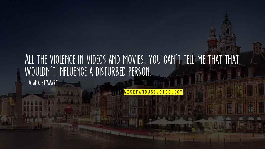 Disturbed Person Quotes By Alana Stewart: All the violence in videos and movies, you Disturbed Person Quotes By Alana Stewart: All the violence in videos and movies, you