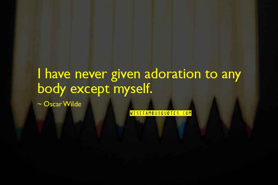 Disturbed Relationship Quotes By Oscar Wilde: I have never given adoration to any body