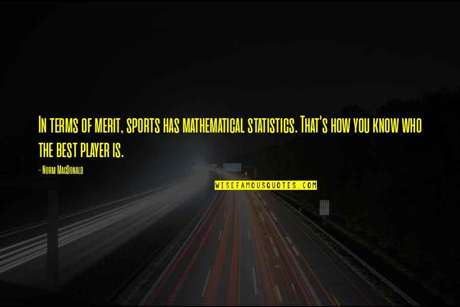 Disturbed Sleep Quotes By Norm MacDonald: In terms of merit, sports has mathematical statistics.