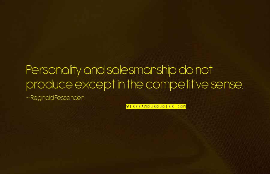Disturbers Quotes By Reginald Fessenden: Personality and salesmanship do not produce except in Disturbers Quotes By Reginald Fessenden: Personality and salesmanship do not produce except in