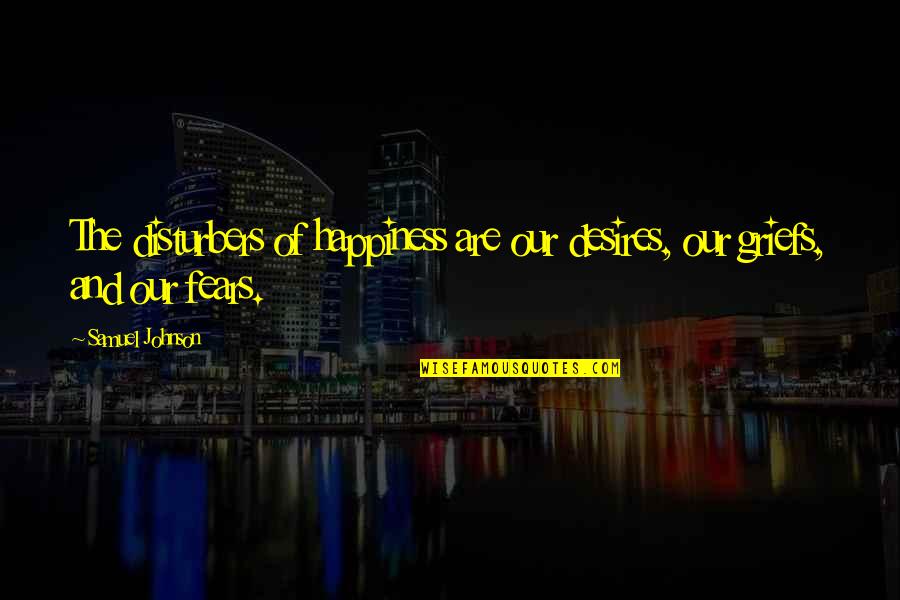 Disturbers Quotes By Samuel Johnson: The disturbers of happiness are our desires, our