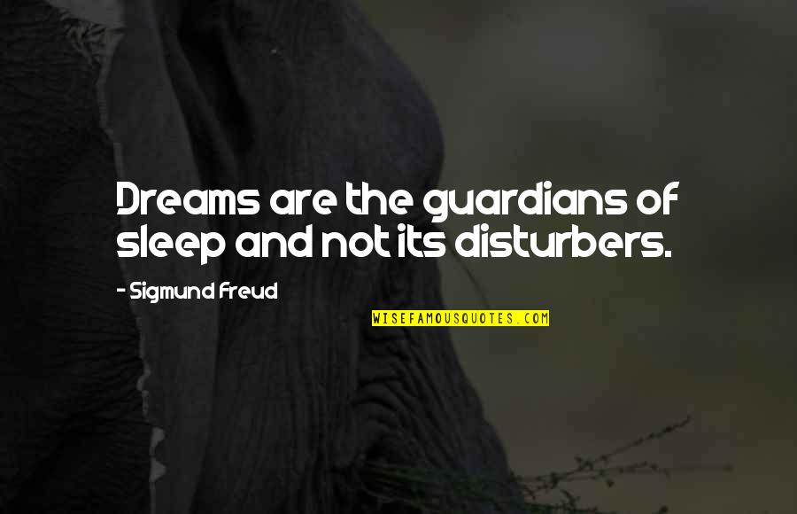 Disturbers Quotes By Sigmund Freud: Dreams are the guardians of sleep and not Disturbers Quotes By Sigmund Freud: Dreams are the guardians of sleep and not