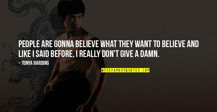 Disturbes Quotes By Tonya Harding: People are gonna believe what they want to