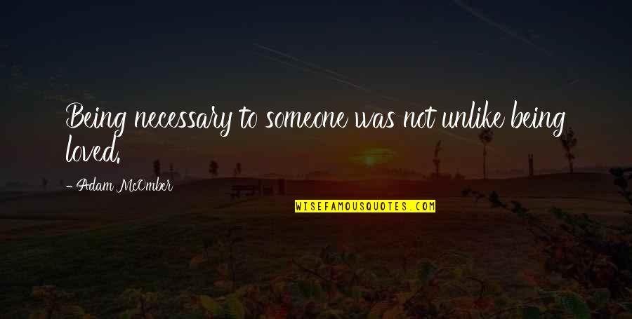 Disturbia Song Quotes By Adam McOmber: Being necessary to someone was not unlike being Disturbia Song Quotes By Adam McOmber: Being necessary to someone was not unlike being