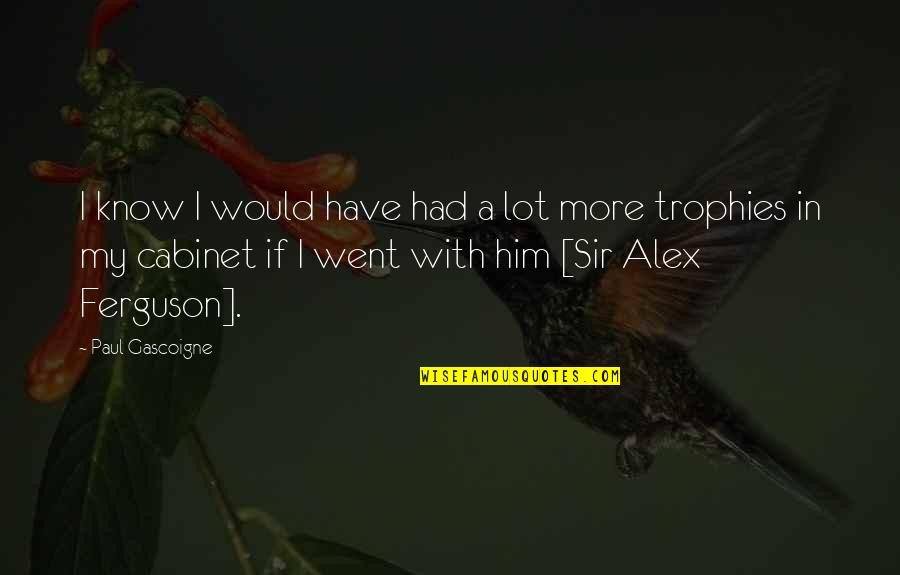 Disturbia Song Quotes By Paul Gascoigne: I know I would have had a lot Disturbia Song Quotes By Paul Gascoigne: I know I would have had a lot