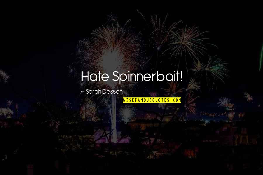 Disturbia Song Quotes By Sarah Dessen: Hate Spinnerbait! Disturbia Song Quotes By Sarah Dessen: Hate Spinnerbait!