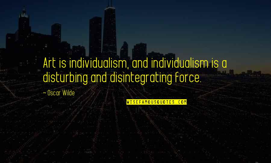 Disturbing Art Quotes By Oscar Wilde: Art is individualism, and individualism is a disturbing