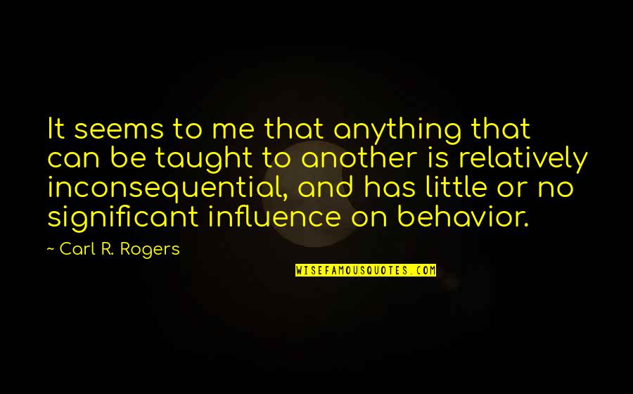Disturbing Friends Quotes By Carl R. Rogers: It seems to me that anything that can