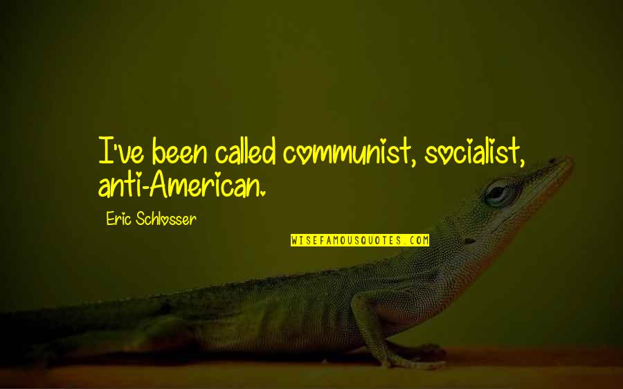 Disturbing Friends Quotes By Eric Schlosser: I've been called communist, socialist, anti-American.