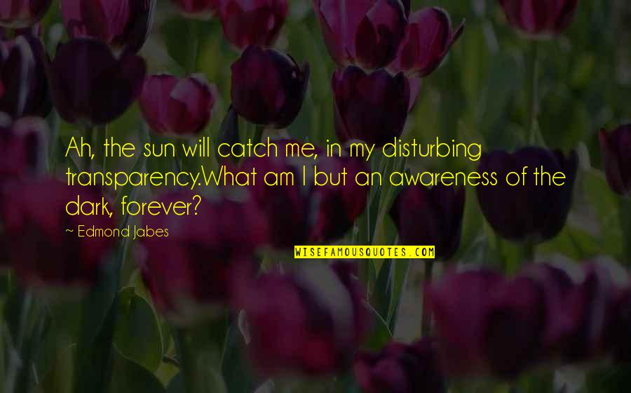 Disturbing Me Quotes By Edmond Jabes: Ah, the sun will catch me, in my