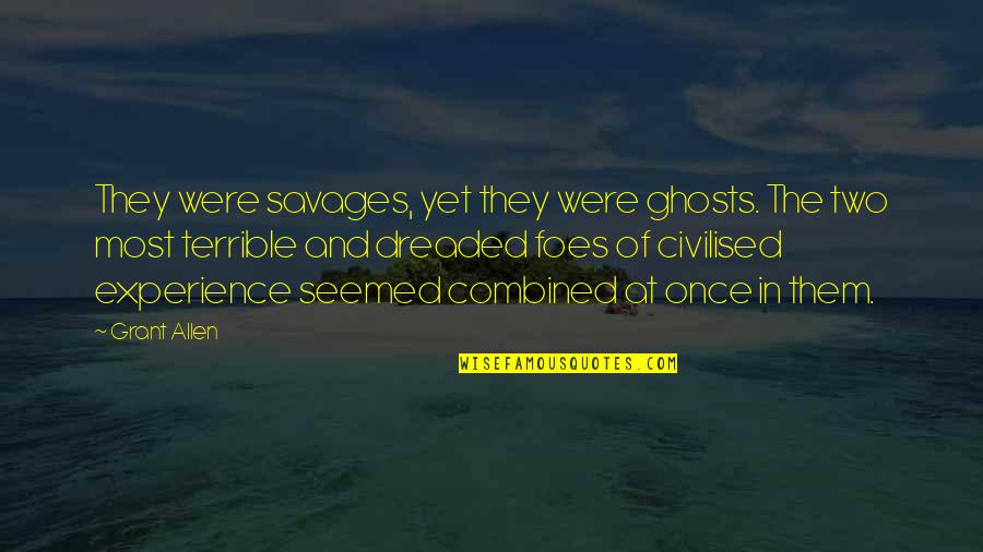 Disturbing Me Quotes By Grant Allen: They were savages, yet they were ghosts. The