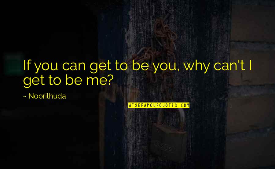 Disturbing Me Quotes By Noorilhuda: If you can get to be you, why