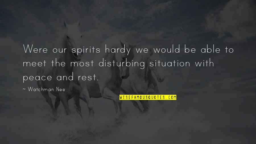 Disturbing Peace Quotes By Watchman Nee: Were our spirits hardy we would be able