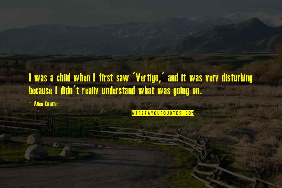 Disturbing Quotes By Allen Coulter: I was a child when I first saw