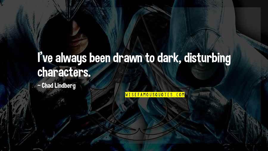 Disturbing Quotes By Chad Lindberg: I've always been drawn to dark, disturbing characters.