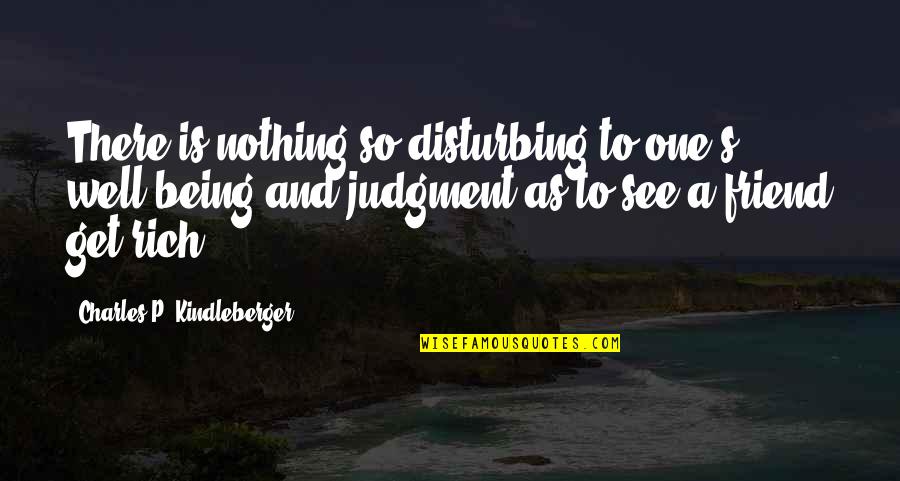 Disturbing Quotes By Charles P. Kindleberger: There is nothing so disturbing to one's well-being