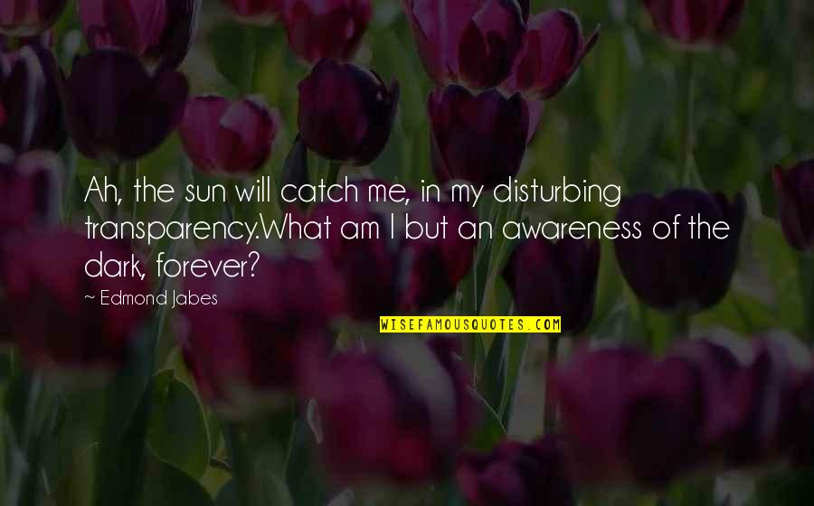Disturbing Quotes By Edmond Jabes: Ah, the sun will catch me, in my