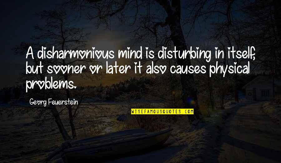 Disturbing Quotes By Georg Feuerstein: A disharmonious mind is disturbing in itself, but