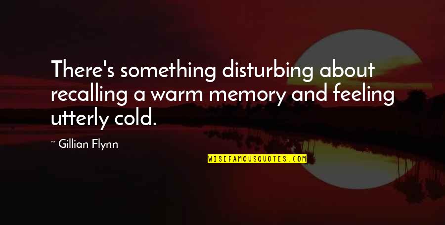 Disturbing Quotes By Gillian Flynn: There's something disturbing about recalling a warm memory