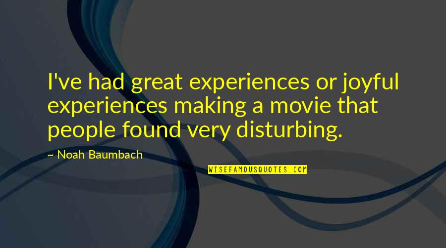 Disturbing Quotes By Noah Baumbach: I've had great experiences or joyful experiences making