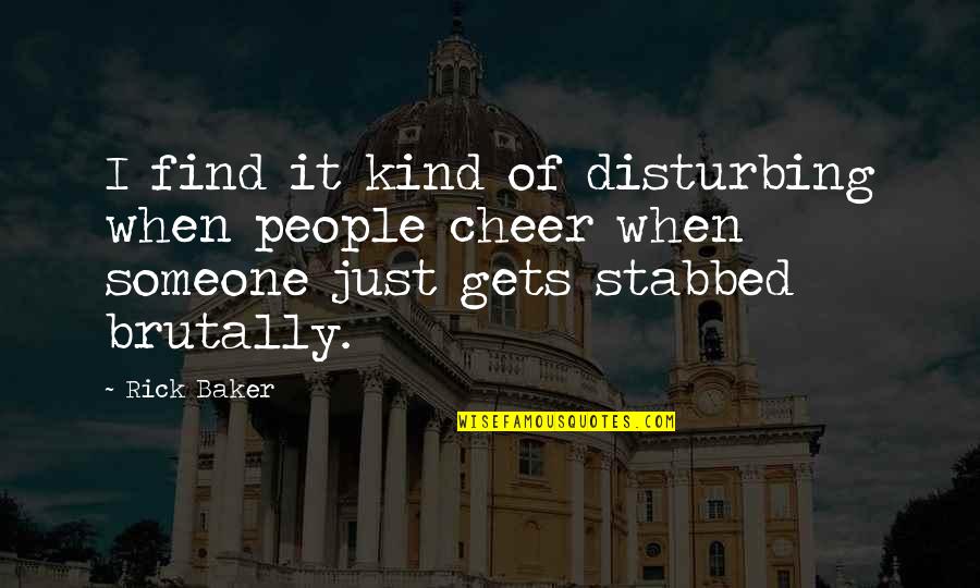 Disturbing Quotes By Rick Baker: I find it kind of disturbing when people