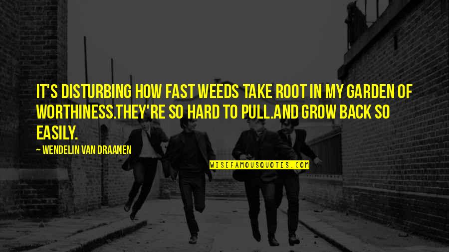 Disturbing Quotes By Wendelin Van Draanen: It's disturbing how fast weeds take root in