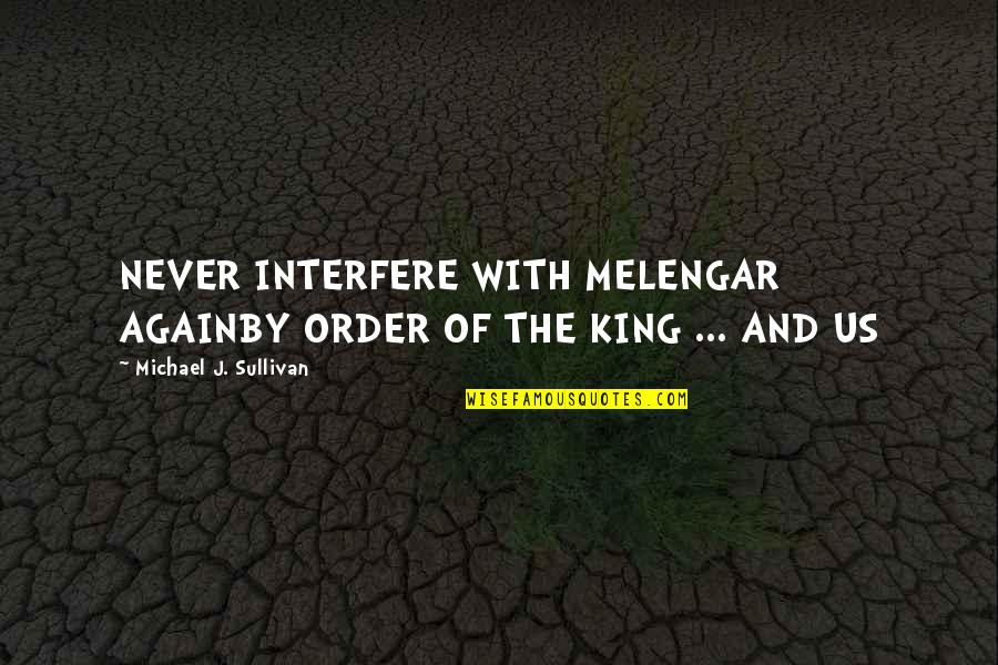 Disturbing The Peace Quotes By Michael J. Sullivan: NEVER INTERFERE WITH MELENGAR AGAINBY ORDER OF THE Disturbing The Peace Quotes By Michael J. Sullivan: NEVER INTERFERE WITH MELENGAR AGAINBY ORDER OF THE