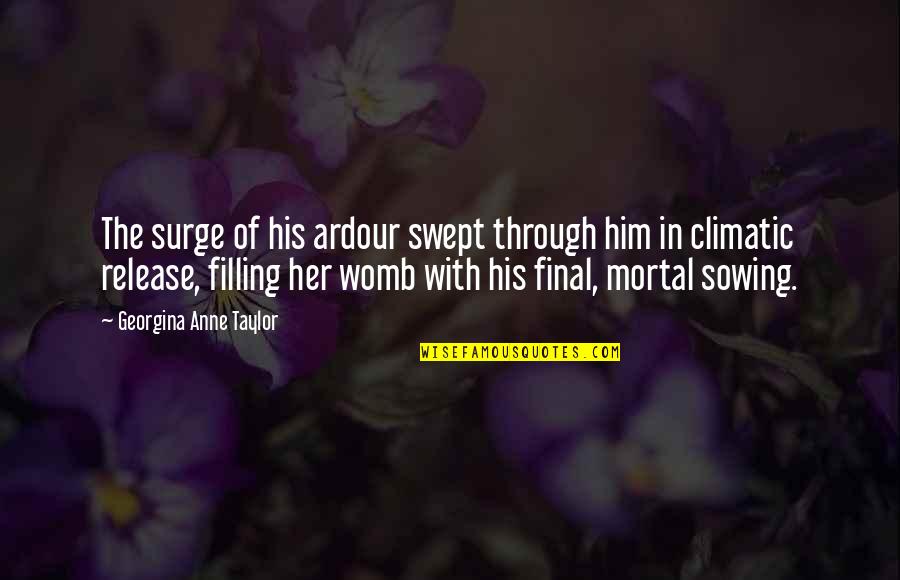 Disturbing Things Quotes By Georgina Anne Taylor: The surge of his ardour swept through him