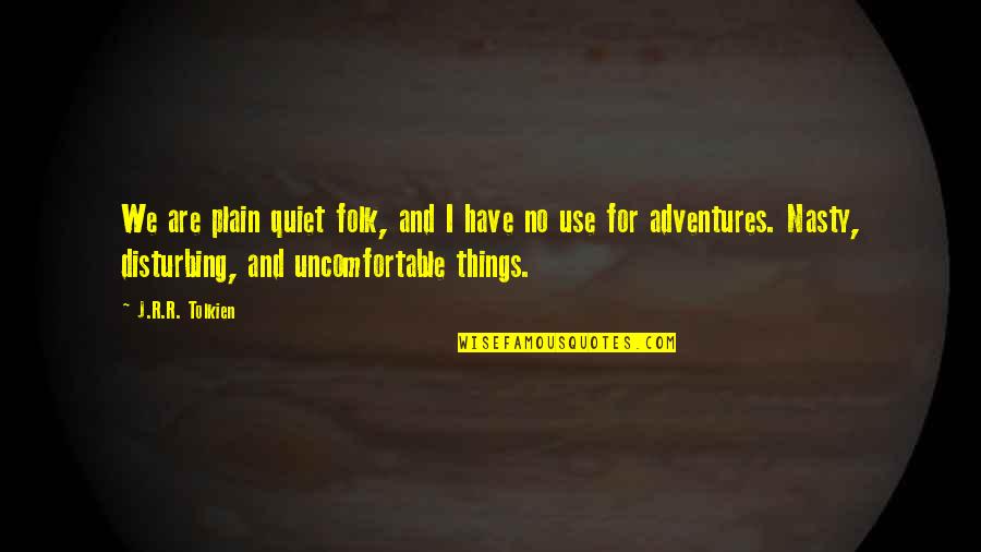 Disturbing Things Quotes By J.R.R. Tolkien: We are plain quiet folk, and I have