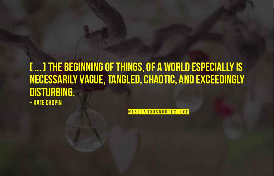 Disturbing Things Quotes By Kate Chopin: [ ... ] the beginning of things, of