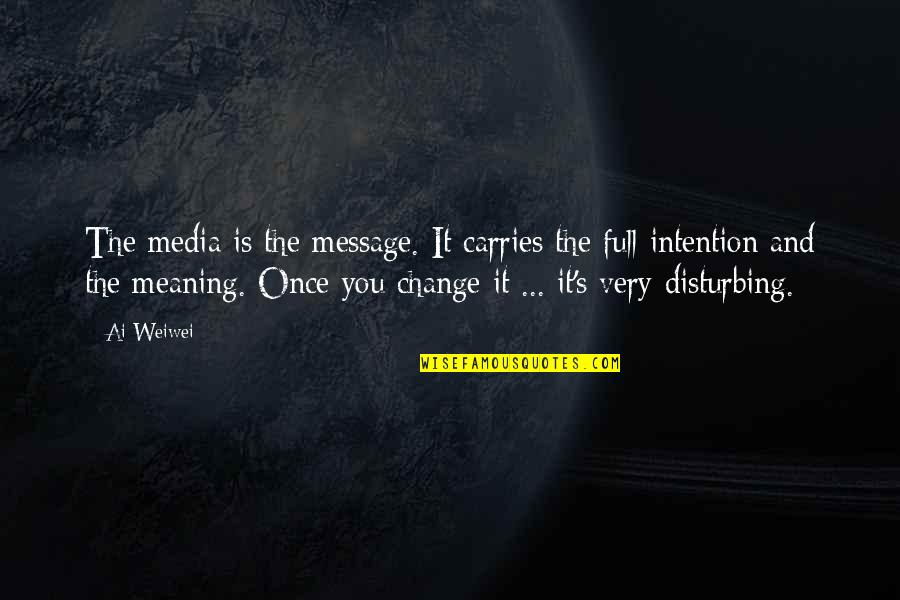 Disturbing You Quotes By Ai Weiwei: The media is the message. It carries the Disturbing You Quotes By Ai Weiwei: The media is the message. It carries the