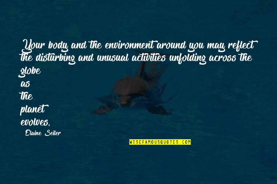 Disturbing You Quotes By Elaine Seiler: Your body and the environment around you may Disturbing You Quotes By Elaine Seiler: Your body and the environment around you may