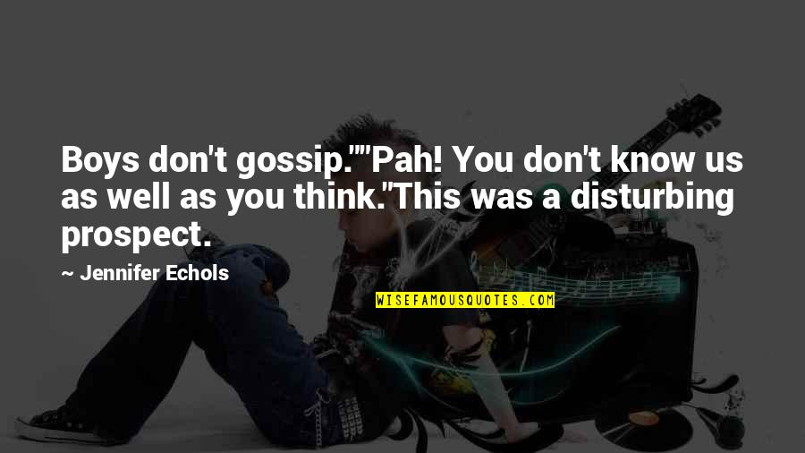 Disturbing You Quotes By Jennifer Echols: Boys don't gossip.""Pah! You don't know us as Disturbing You Quotes By Jennifer Echols: Boys don't gossip.""Pah! You don't know us as