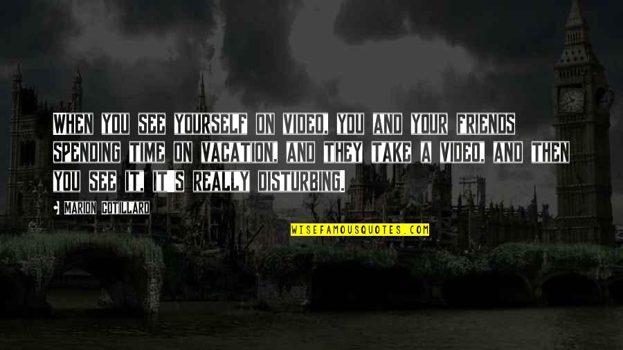 Disturbing You Quotes By Marion Cotillard: When you see yourself on video, you and Disturbing You Quotes By Marion Cotillard: When you see yourself on video, you and