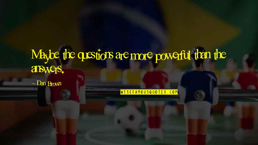 Disturbings Quotes By Dan Brown: Maybe the questions are more powerful than the