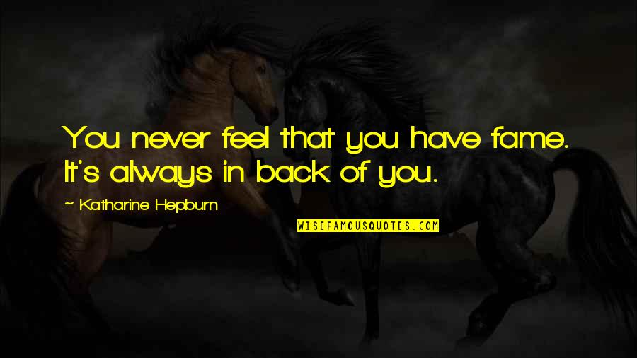 Disturbings Quotes By Katharine Hepburn: You never feel that you have fame. It's Disturbings Quotes By Katharine Hepburn: You never feel that you have fame. It's