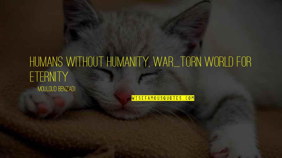 Disturbings Quotes By Mouloud Benzadi: Humans without humanity, war_torn world for eternity Disturbings Quotes By Mouloud Benzadi: Humans without humanity, war_torn world for eternity