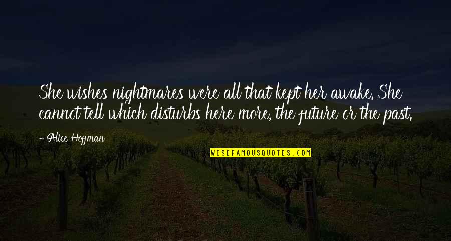 Disturbs Quotes By Alice Hoffman: She wishes nightmares were all that kept her