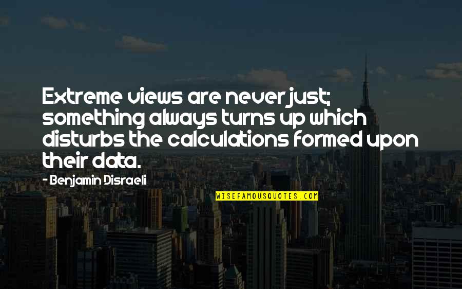 Disturbs Quotes By Benjamin Disraeli: Extreme views are never just; something always turns