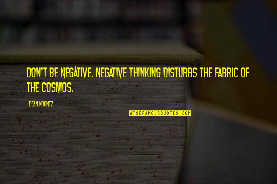 Disturbs Quotes By Dean Koontz: Don't be negative. Negative thinking disturbs the fabric