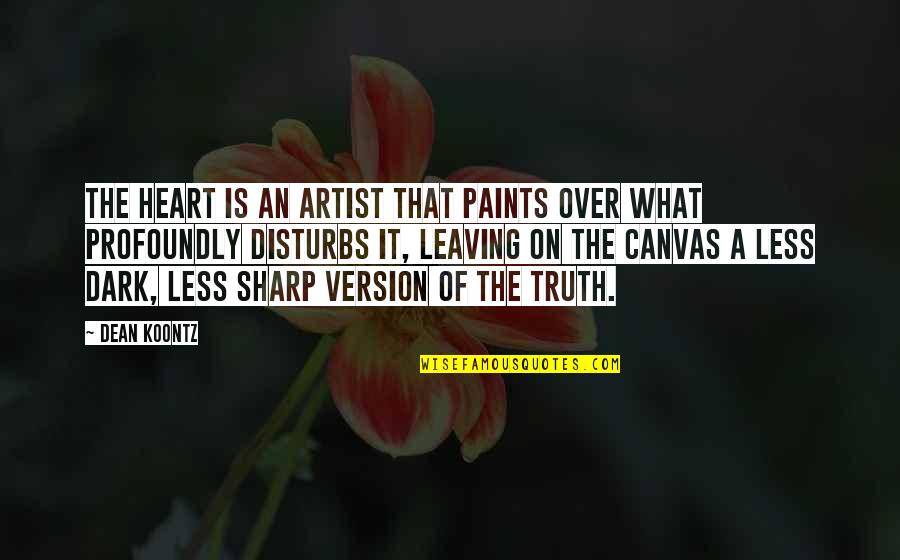 Disturbs Quotes By Dean Koontz: The heart is an artist that paints over