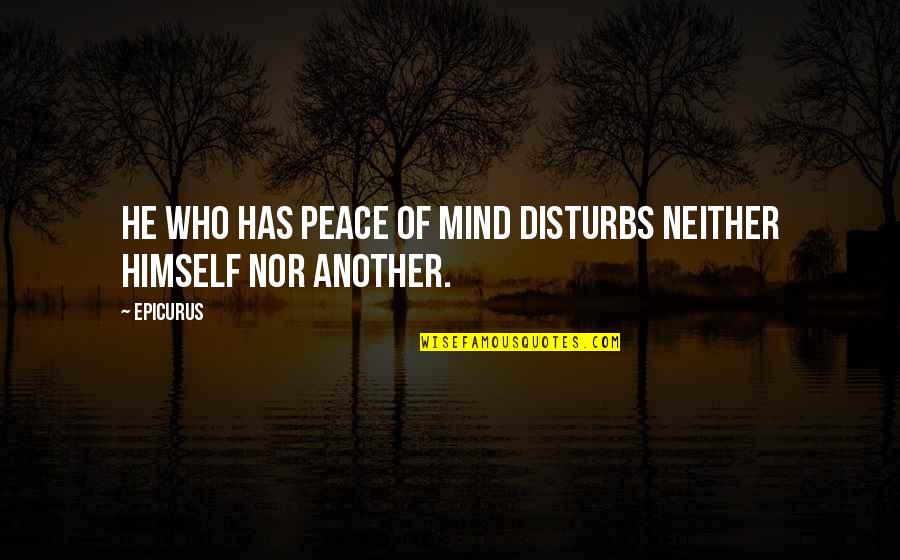 Disturbs Quotes By Epicurus: He who has peace of mind disturbs neither