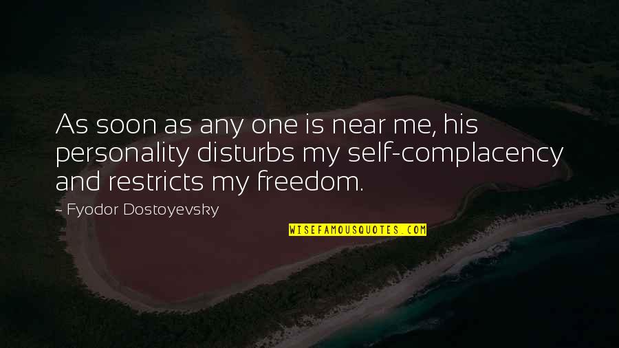 Disturbs Quotes By Fyodor Dostoyevsky: As soon as any one is near me,