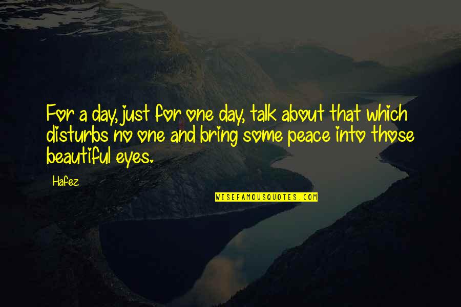 Disturbs Quotes By Hafez: For a day, just for one day, talk