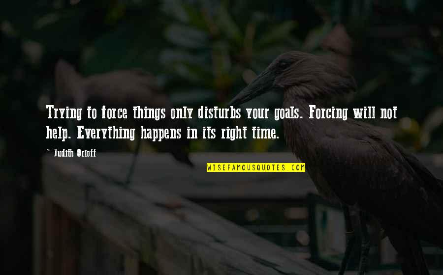 Disturbs Quotes By Judith Orloff: Trying to force things only disturbs your goals.