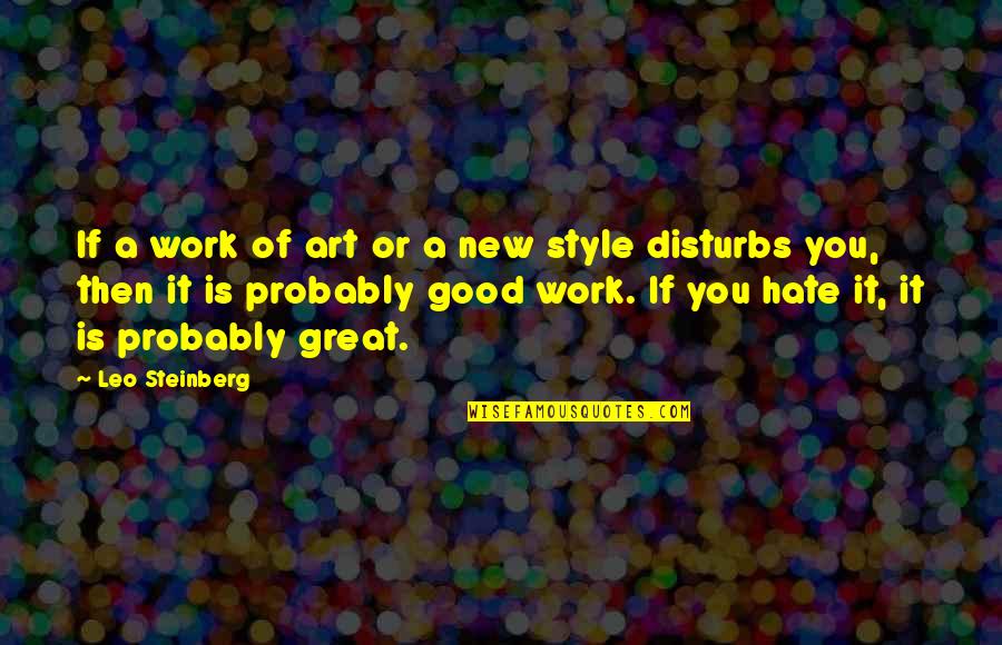 Disturbs Quotes By Leo Steinberg: If a work of art or a new