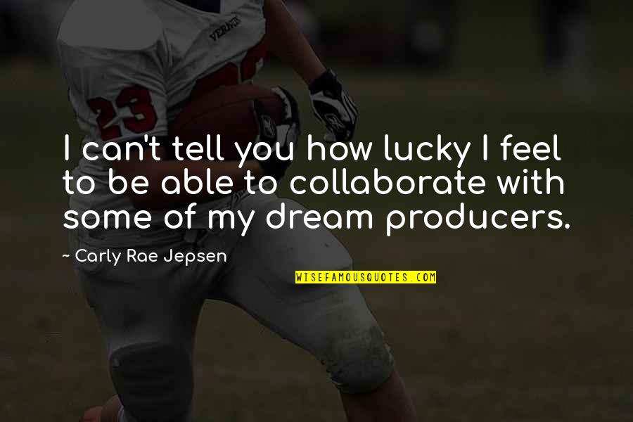 Disuasorios Quotes By Carly Rae Jepsen: I can't tell you how lucky I feel Disuasorios Quotes By Carly Rae Jepsen: I can't tell you how lucky I feel