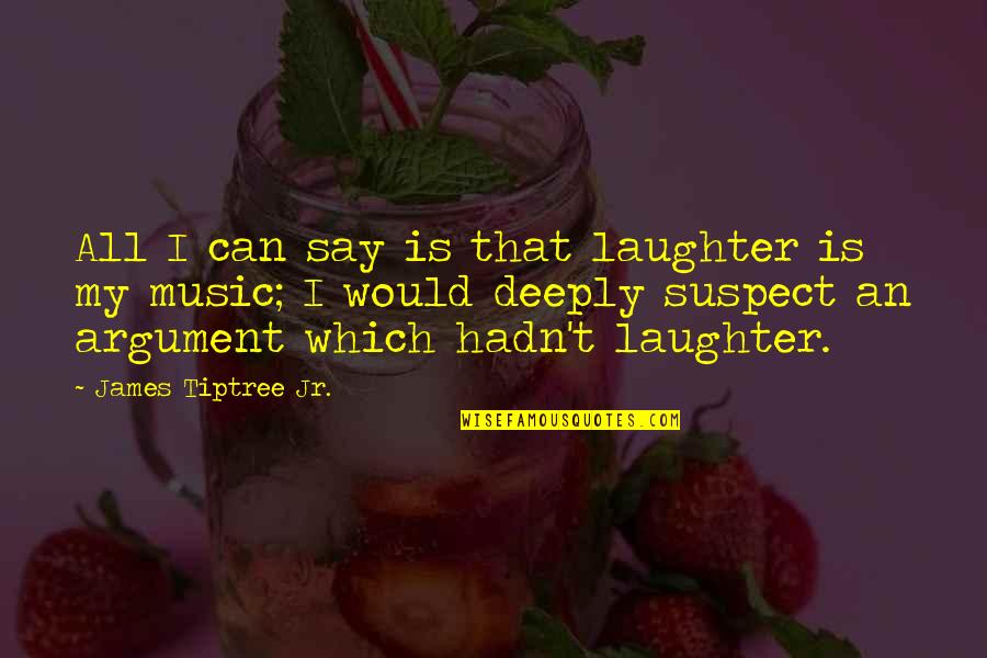 Disuasorios Quotes By James Tiptree Jr.: All I can say is that laughter is Disuasorios Quotes By James Tiptree Jr.: All I can say is that laughter is