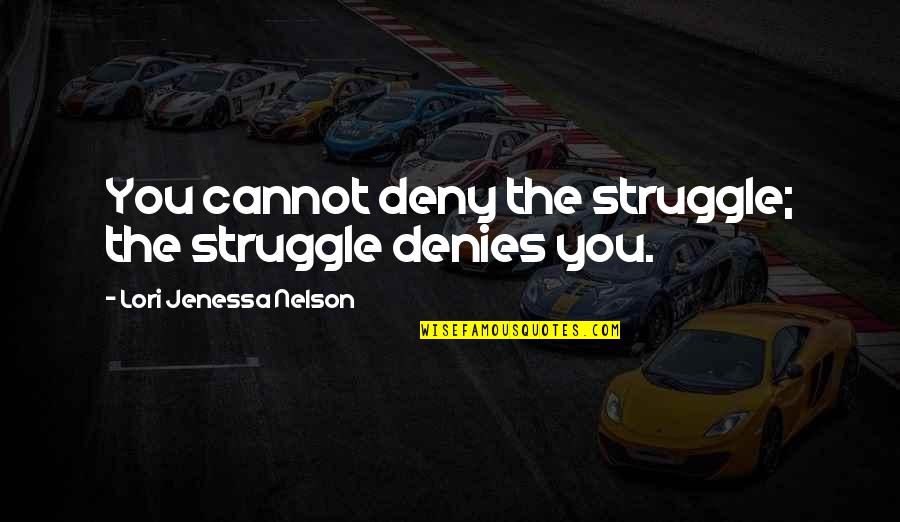 Disuasorios Quotes By Lori Jenessa Nelson: You cannot deny the struggle; the struggle denies Disuasorios Quotes By Lori Jenessa Nelson: You cannot deny the struggle; the struggle denies